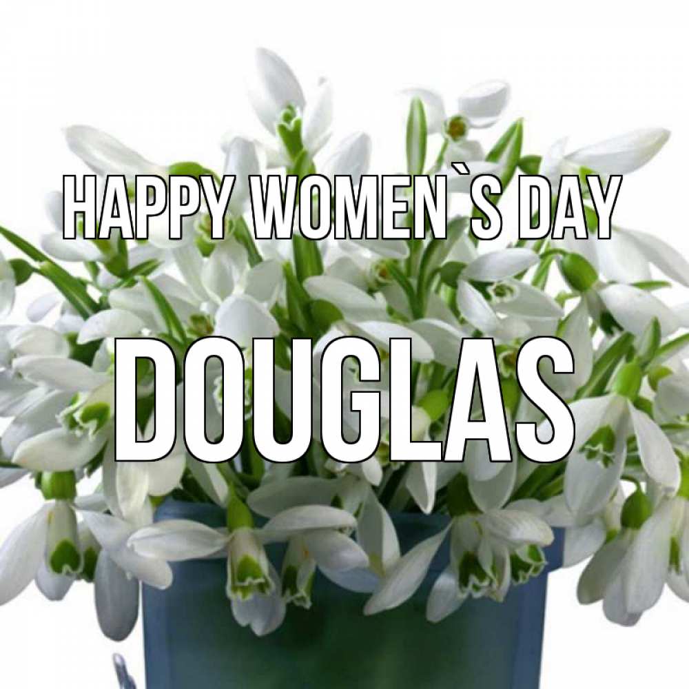 Greetings card с именем, Douglas happy women`s day цветы к международному женскому дню Greetings with text for free download 